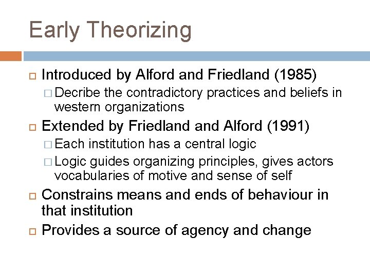 Early Theorizing Introduced by Alford and Friedland (1985) � Decribe the contradictory practices and