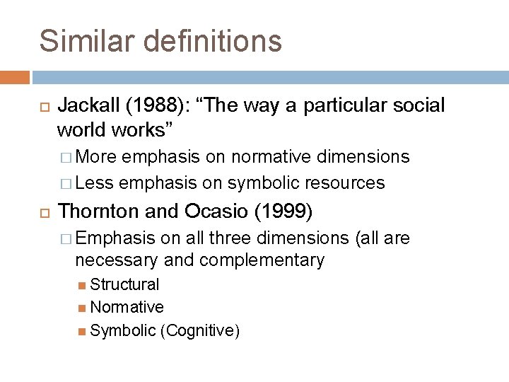 Similar definitions Jackall (1988): “The way a particular social world works” � More emphasis