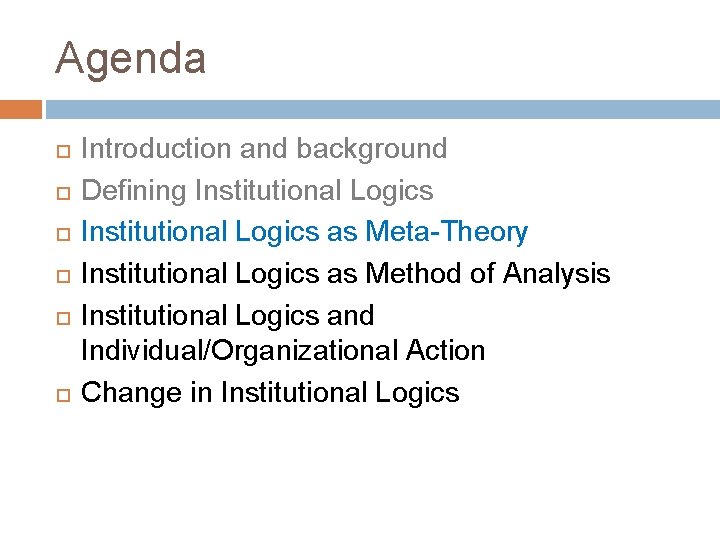 Agenda Introduction and background Defining Institutional Logics as Meta-Theory Institutional Logics as Method of