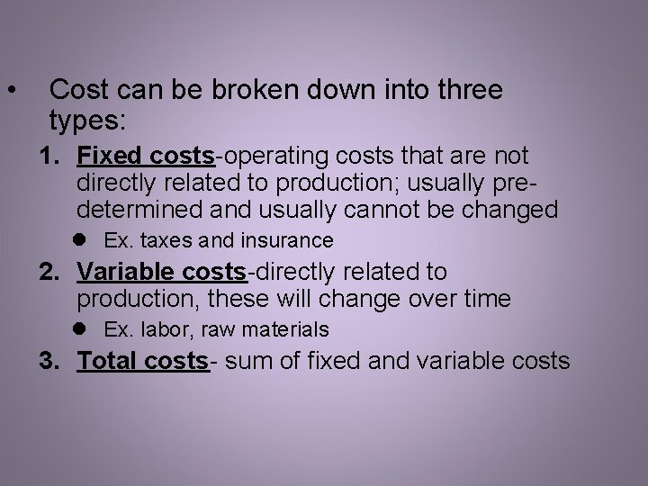 • Cost can be broken down into three types: 1. Fixed costs-operating costs • Cost can be broken down into three types: 1. Fixed costs-operating costs