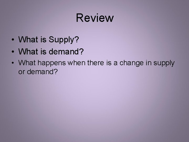 Review • What is Supply? • What is demand? • What happens when there Review • What is Supply? • What is demand? • What happens when there