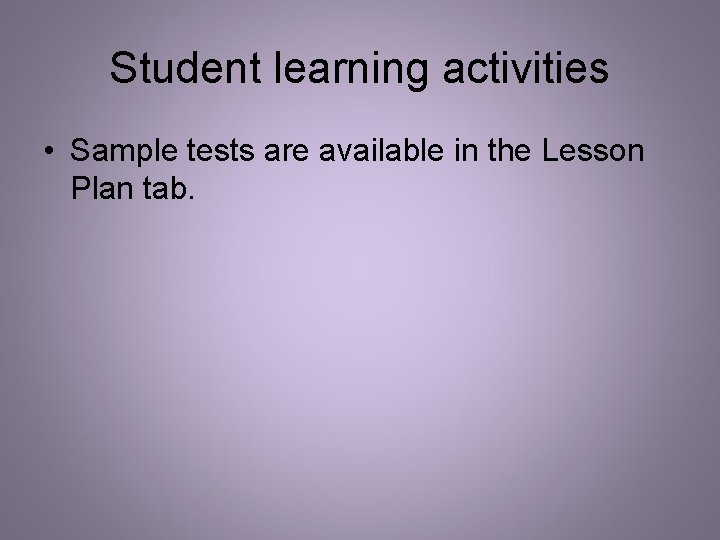 Student learning activities • Sample tests are available in the Lesson Plan tab. Student learning activities • Sample tests are available in the Lesson Plan tab.