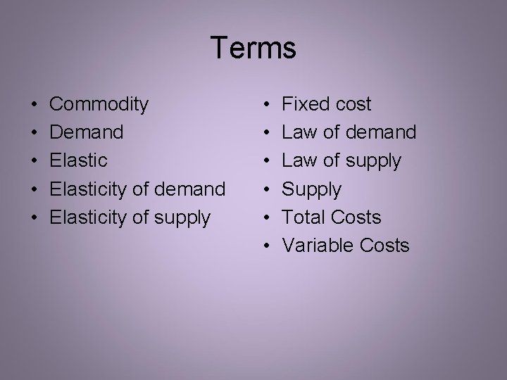 Terms • • • Commodity Demand Elasticity of demand Elasticity of supply • • Terms • • • Commodity Demand Elasticity of demand Elasticity of supply • •