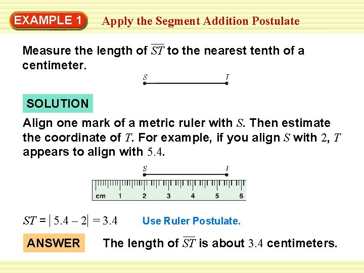 EXAMPLE 1 Apply the Segment Addition Postulate Measure the length of ST to the