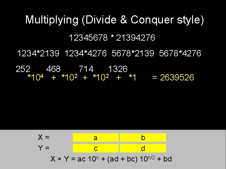 Multiplying (Divide & Conquer style) 12345678 * 21394276 1234*2139 1234*4276 5678*2139 5678*4276 12*21 252