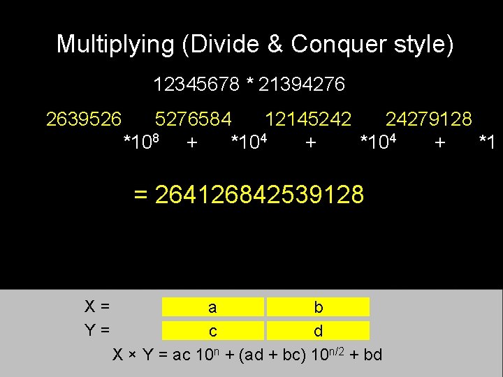 Multiplying (Divide & Conquer style) 12345678 * 21394276 1234*2139 2639526 1234*4276 5276584 5678*2139 12145242