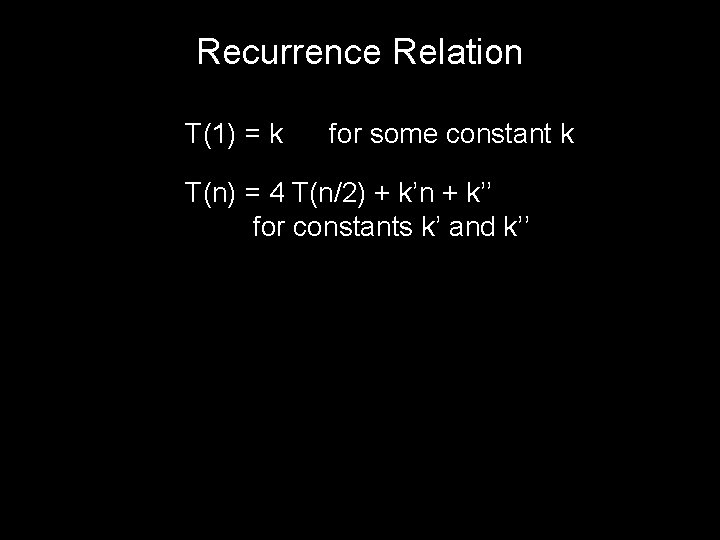 Recurrence Relation T(1) = k for some constant k T(n) = 4 T(n/2) +