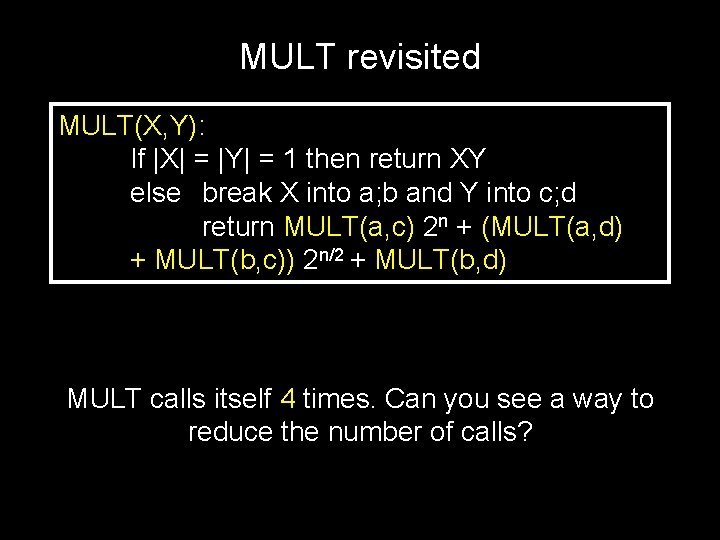 MULT revisited MULT(X, Y): If |X| = |Y| = 1 then return XY else