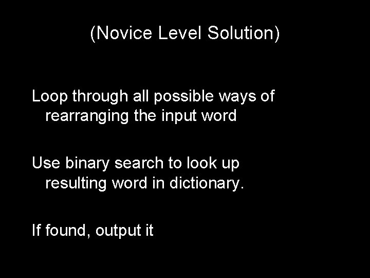 (Novice Level Solution) Loop through all possible ways of rearranging the input word Use