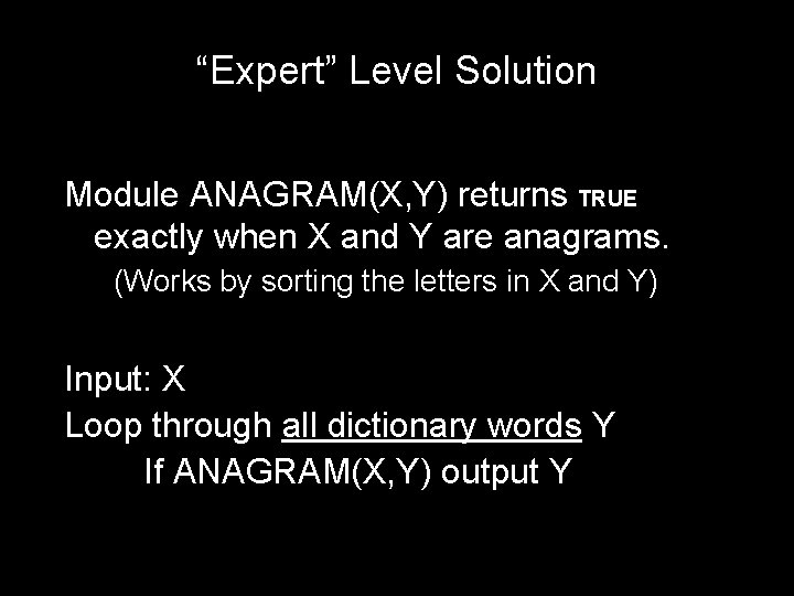 “Expert” Level Solution Module ANAGRAM(X, Y) returns TRUE exactly when X and Y are