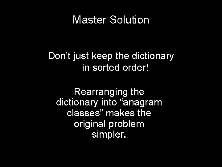 Master Solution Don’t just keep the dictionary in sorted order! Rearranging the dictionary into