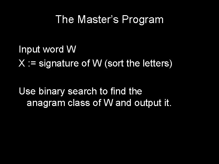 The Master’s Program Input word W X : = signature of W (sort the