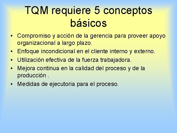 TQM requiere 5 conceptos básicos • Compromiso y acción de la gerencia para proveer