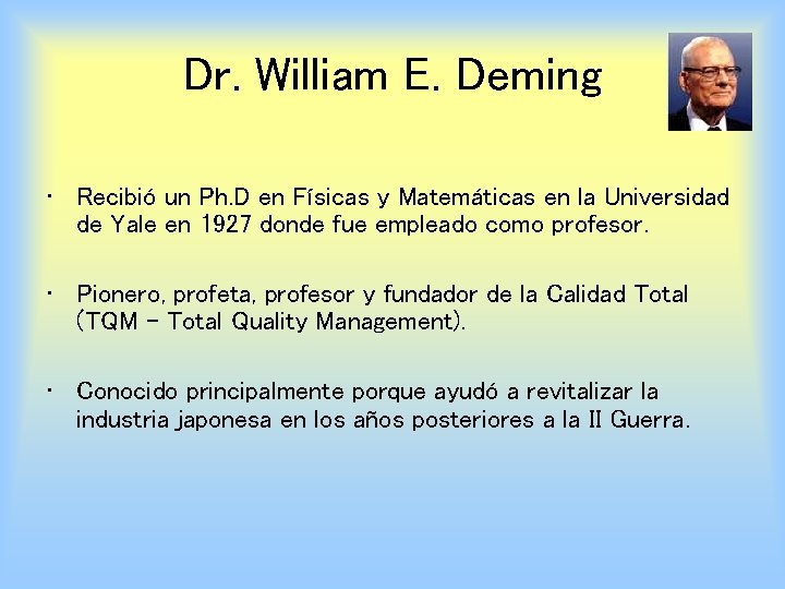Dr. William E. Deming • Recibió un Ph. D en Físicas y Matemáticas en
