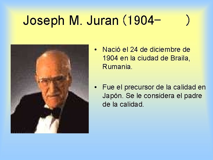 Joseph M. Juran (1904– ) • Nació el 24 de diciembre de 1904 en