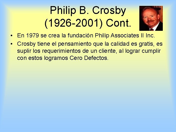 Philip B. Crosby (1926 -2001) Cont. • En 1979 se crea la fundación Philip