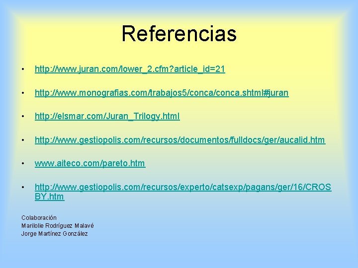 Referencias • http: //www. juran. com/lower_2. cfm? article_id=21 • http: //www. monografias. com/trabajos 5/conca.