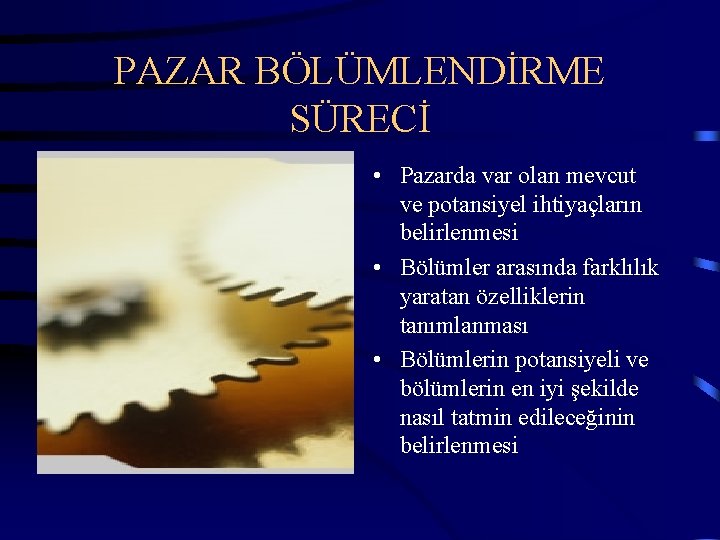 PAZAR BÖLÜMLENDİRME SÜRECİ • Pazarda var olan mevcut ve potansiyel ihtiyaçların belirlenmesi • Bölümler