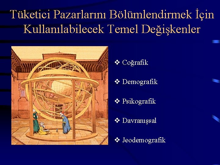 Tüketici Pazarlarını Bölümlendirmek İçin Kullanılabilecek Temel Değişkenler v Coğrafik v Demografik v Psikografik v