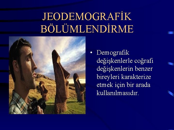 JEODEMOGRAFİK BÖLÜMLENDİRME • Demografik değişkenlerle coğrafi değişkenlerin benzer bireyleri karakterize etmek için bir arada