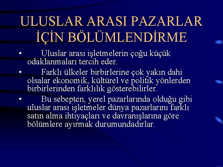 ULUSLAR ARASI PAZARLAR İÇİN BÖLÜMLENDİRME • Uluslar arası işletmelerin çoğu küçük odaklanmaları tercih eder.