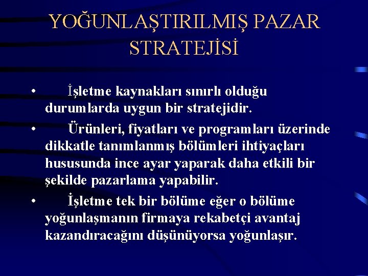 YOĞUNLAŞTIRILMIŞ PAZAR STRATEJİSİ • İşletme kaynakları sınırlı olduğu durumlarda uygun bir stratejidir. • Ürünleri,