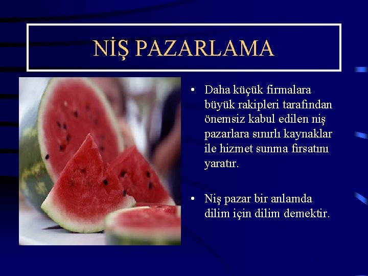 NİŞ PAZARLAMA • Daha küçük firmalara büyük rakipleri tarafından önemsiz kabul edilen niş pazarlara