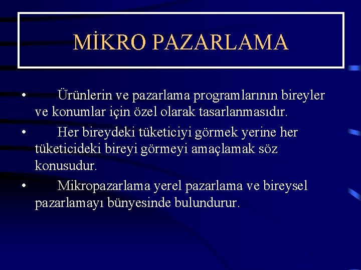 MİKRO PAZARLAMA • Ürünlerin ve pazarlama programlarının bireyler ve konumlar için özel olarak tasarlanmasıdır.