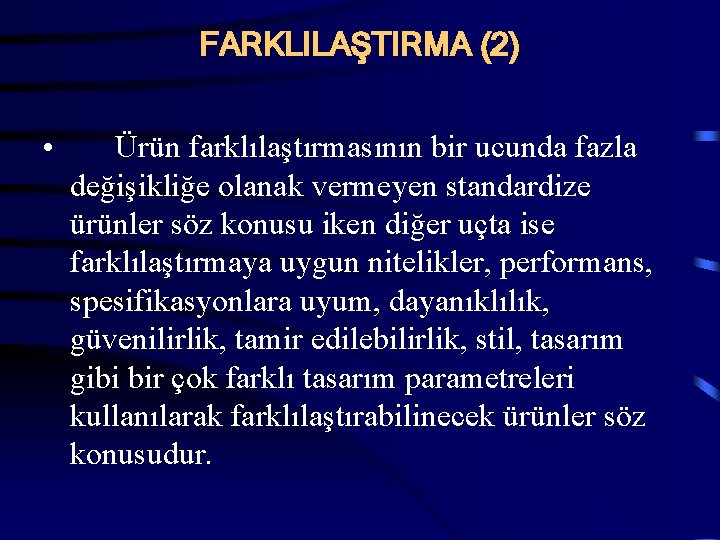 FARKLILAŞTIRMA (2) • Ürün farklılaştırmasının bir ucunda fazla değişikliğe olanak vermeyen standardize ürünler söz