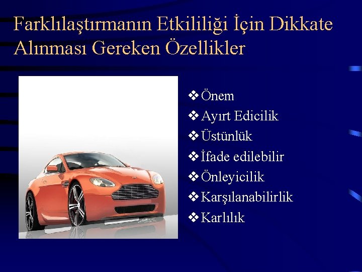 Farklılaştırmanın Etkililiği İçin Dikkate Alınması Gereken Özellikler v Önem v Ayırt Edicilik v Üstünlük