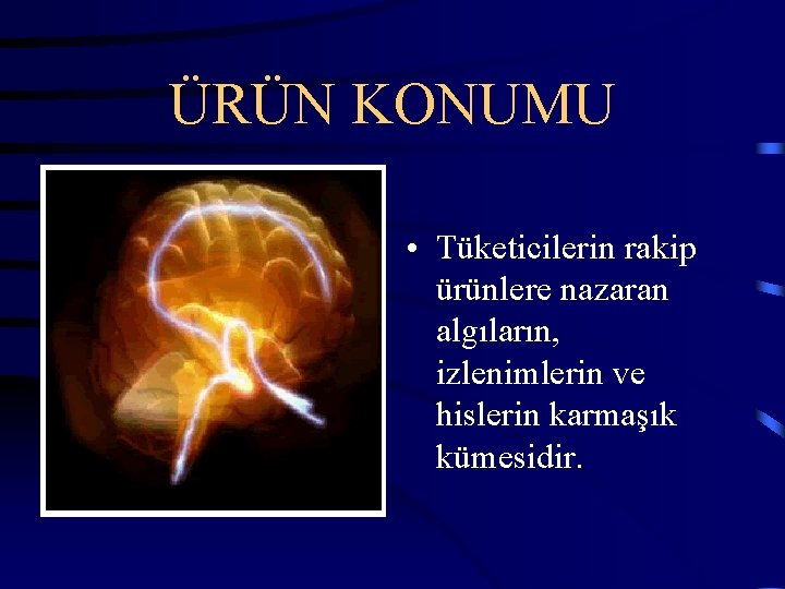 ÜRÜN KONUMU • Tüketicilerin rakip ürünlere nazaran algıların, izlenimlerin ve hislerin karmaşık kümesidir. 