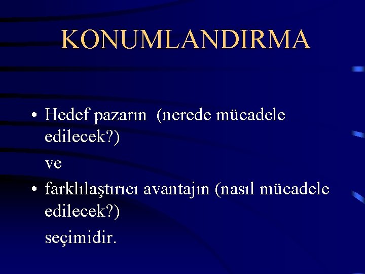 KONUMLANDIRMA • Hedef pazarın (nerede mücadele edilecek? ) ve • farklılaştırıcı avantajın (nasıl mücadele