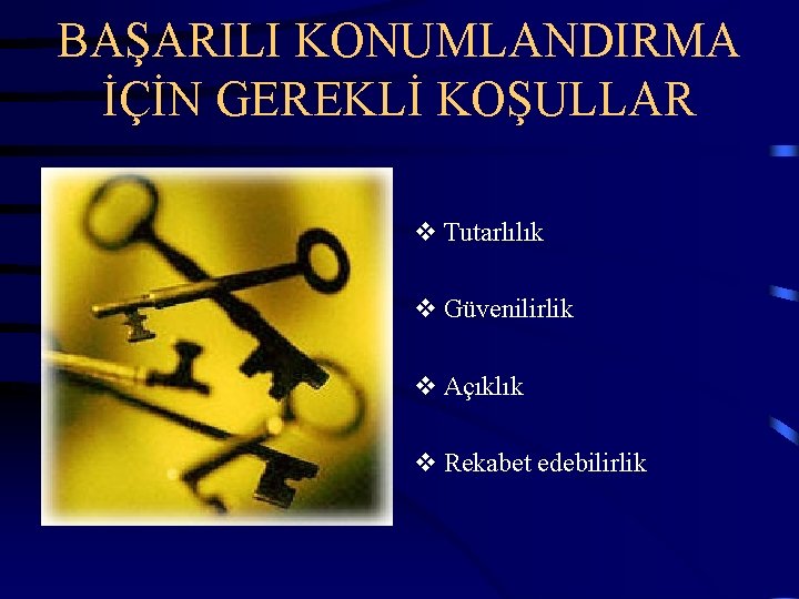 BAŞARILI KONUMLANDIRMA İÇİN GEREKLİ KOŞULLAR v Tutarlılık v Güvenilirlik v Açıklık v Rekabet edebilirlik