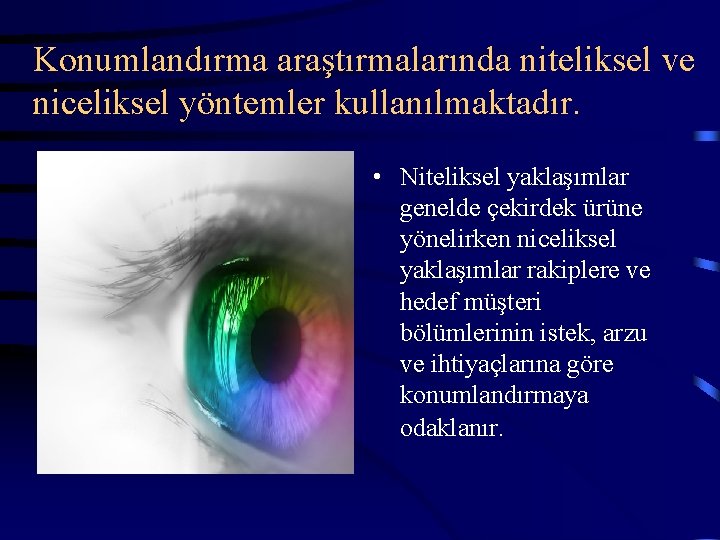 Konumlandırma araştırmalarında niteliksel ve niceliksel yöntemler kullanılmaktadır. • Niteliksel yaklaşımlar genelde çekirdek ürüne yönelirken