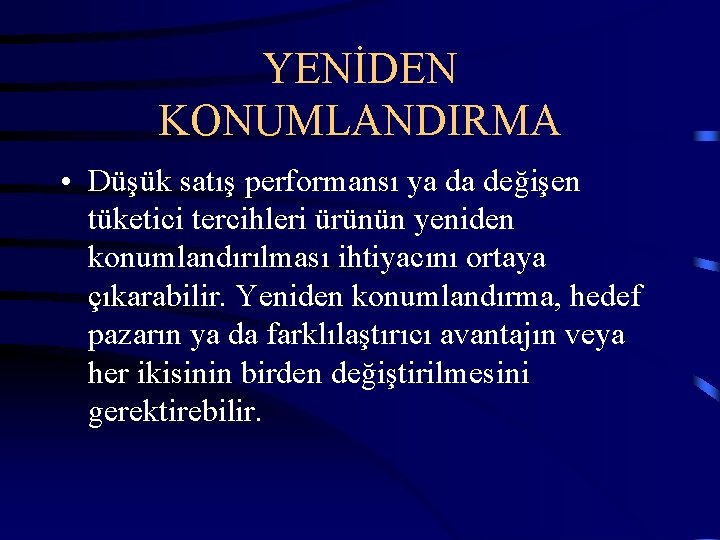 YENİDEN KONUMLANDIRMA • Düşük satış performansı ya da değişen tüketici tercihleri ürünün yeniden konumlandırılması