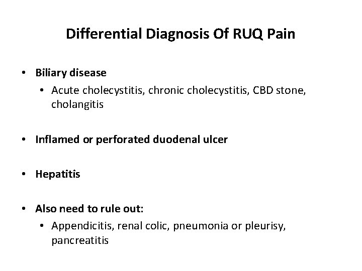 Differential Diagnosis Of RUQ Pain • Biliary disease • Acute cholecystitis, chronic cholecystitis, CBD