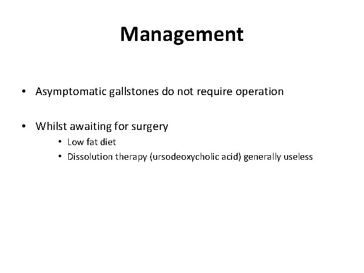 Management • Asymptomatic gallstones do not require operation • Whilst awaiting for surgery •