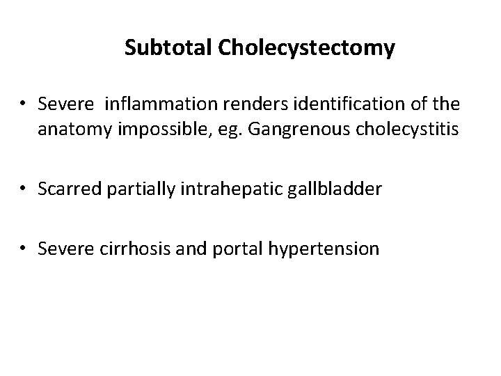 Subtotal Cholecystectomy • Severe inflammation renders identification of the anatomy impossible, eg. Gangrenous cholecystitis