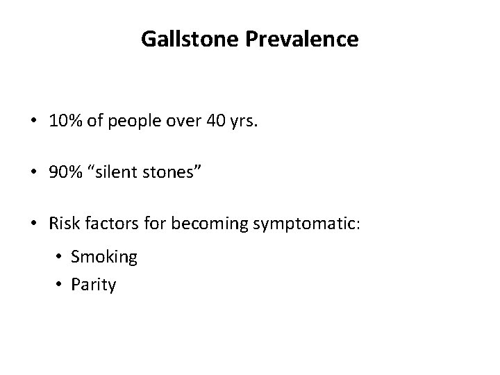 Gallstone Prevalence • 10% of people over 40 yrs. • 90% “silent stones” •