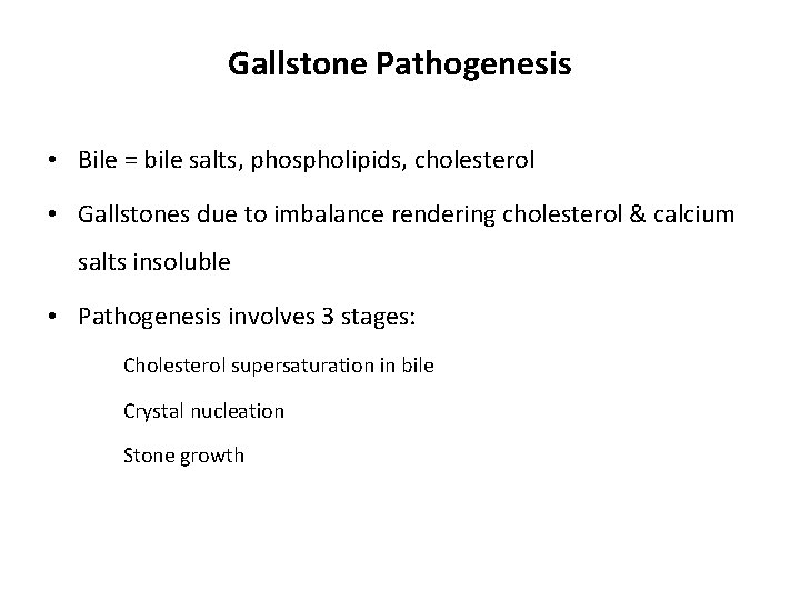 Gallstone Pathogenesis • Bile = bile salts, phospholipids, cholesterol • Gallstones due to imbalance