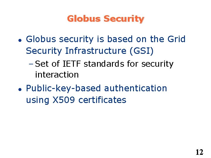 Globus Security Globus security is based on the Grid Security Infrastructure (GSI) – Set