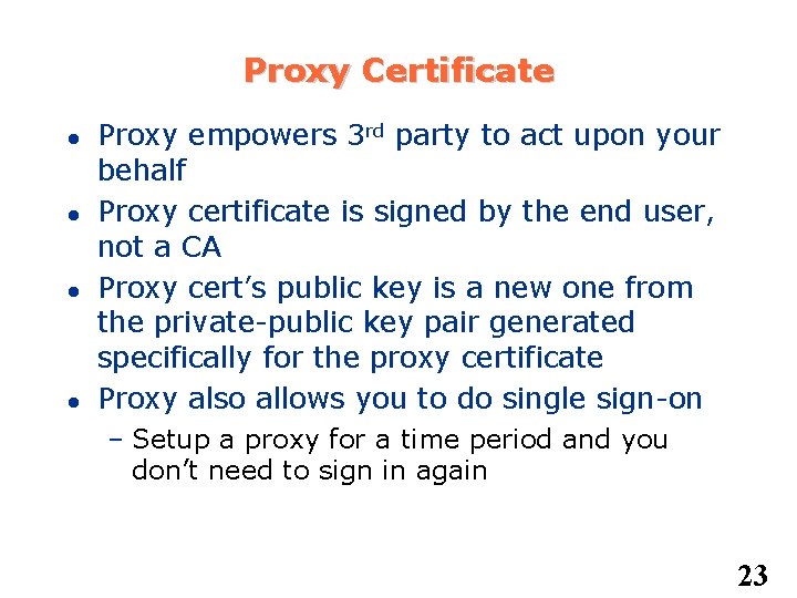 Proxy Certificate Proxy empowers 3 rd party to act upon your behalf Proxy certificate