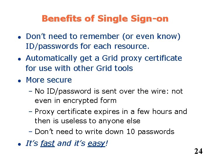 Benefits of Single Sign-on Don’t need to remember (or even know) ID/passwords for each