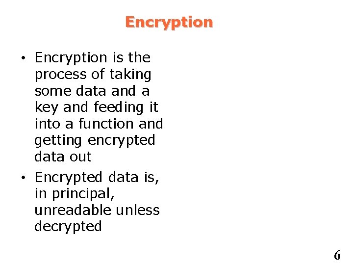 Encryption • Encryption is the process of taking some data and a key and