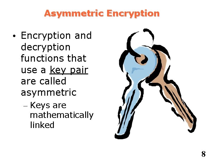 Asymmetric Encryption • Encryption and decryption functions that use a key pair are called