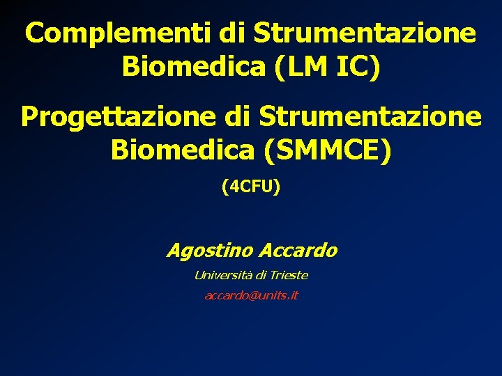 Complementi di Strumentazione Biomedica (LM IC) Progettazione di Strumentazione Biomedica (SMMCE) (4 CFU) Agostino