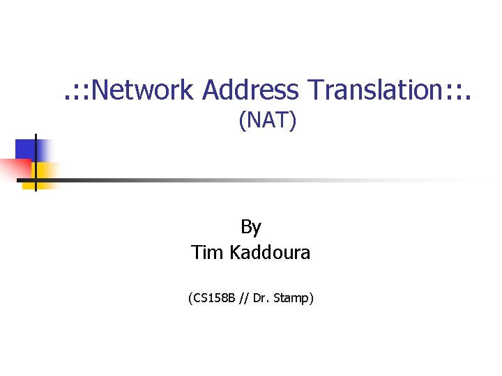 . : : Network Address Translation: : . (NAT) By Tim Kaddoura (CS 158