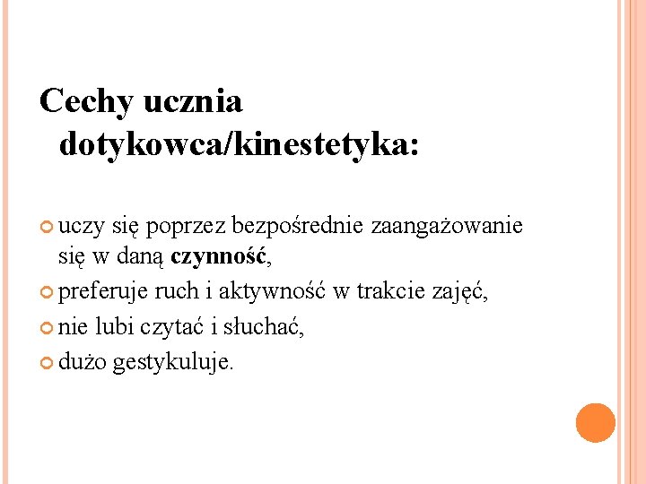 Cechy ucznia dotykowca/kinestetyka: uczy się poprzez bezpośrednie zaangażowanie się w daną czynność, preferuje ruch