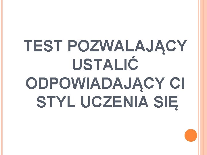 TEST POZWALAJĄCY USTALIĆ ODPOWIADAJĄCY CI STYL UCZENIA SIĘ 