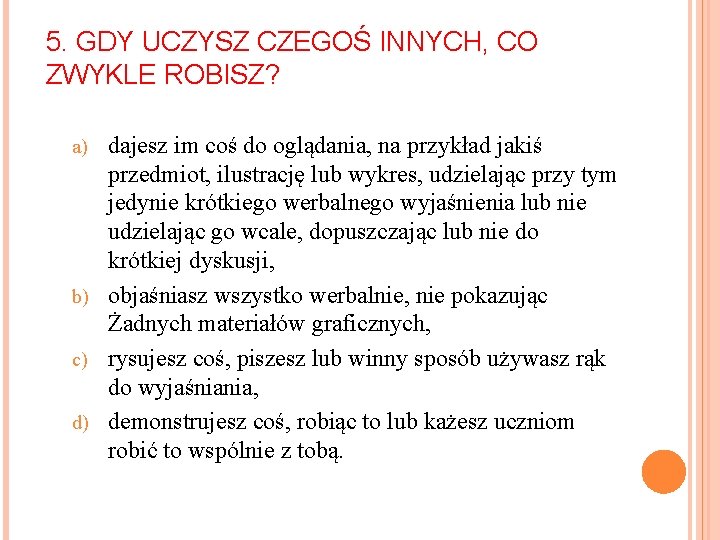 5. GDY UCZYSZ CZEGOŚ INNYCH, CO ZWYKLE ROBISZ? dajesz im coś do oglądania, na